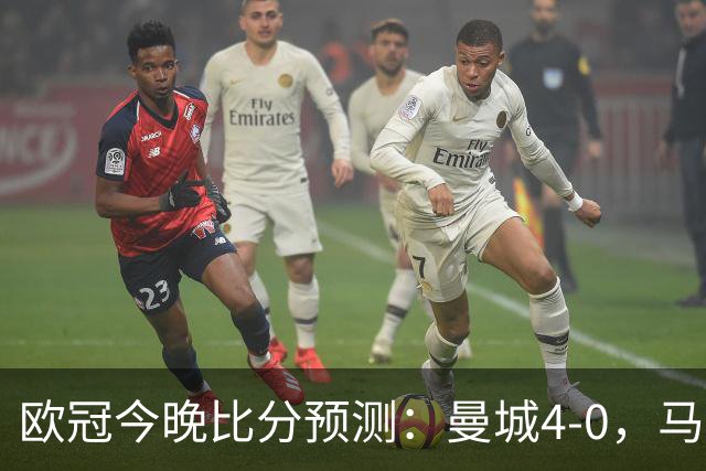 欧冠今晚比分预测：曼城4-0，马竞2-1，巴黎3-2，利物浦3-1