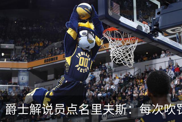 爵士解说员点名里夫斯：每次吹罚都要抱怨