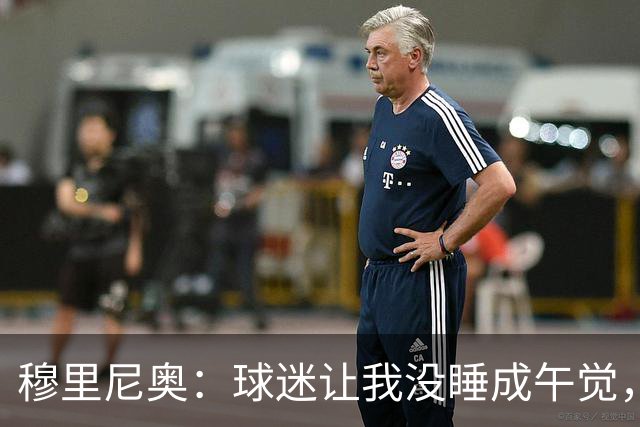 穆里尼奥：球迷让我没睡成午觉，但我想给他们一个拥抱