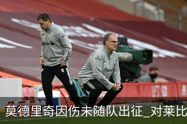 莫德里奇因伤未随队出征 对莱比锡皇马三大主力缺阵