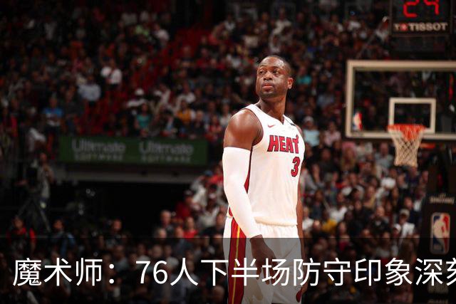 魔术师：76人下半场防守印象深刻，西蒙斯3记三分是关键